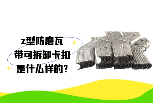 z型防磨瓦带可拆卸卡扣是什么样的?[91视频最新地址]