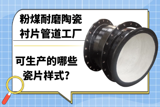 粉煤耐磨陶瓷衬片管道工厂可生产的哪些瓷片样式?[91视频最新地址]