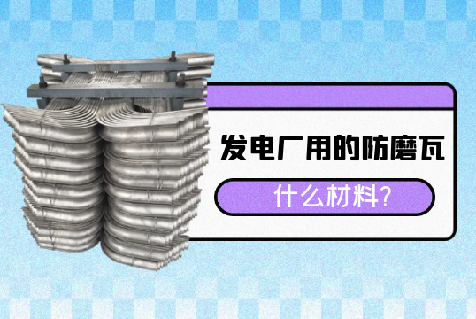 发电厂用的防磨瓦什么材料?[91视频最新地址]