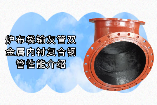 炉布袋输灰管双金属内衬复合钢管性能介绍[91视频最新地址]