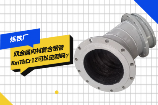 炼铁厂双金属内衬复合钢管KmTbCr12可以定制吗?[91视频最新地址]