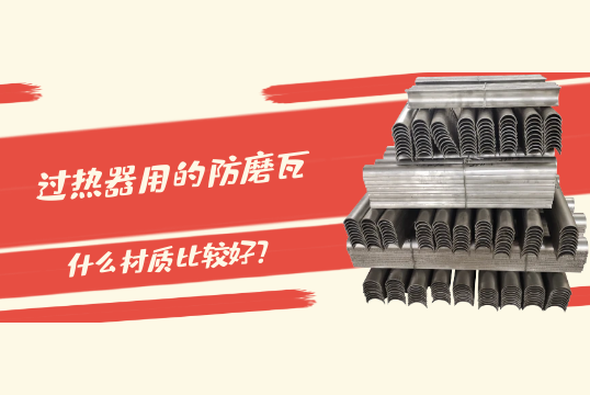 过热器用的防磨瓦什么材质比较好?[91视频最新地址]